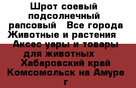 Шрот соевый, подсолнечный, рапсовый - Все города Животные и растения » Аксесcуары и товары для животных   . Хабаровский край,Комсомольск-на-Амуре г.